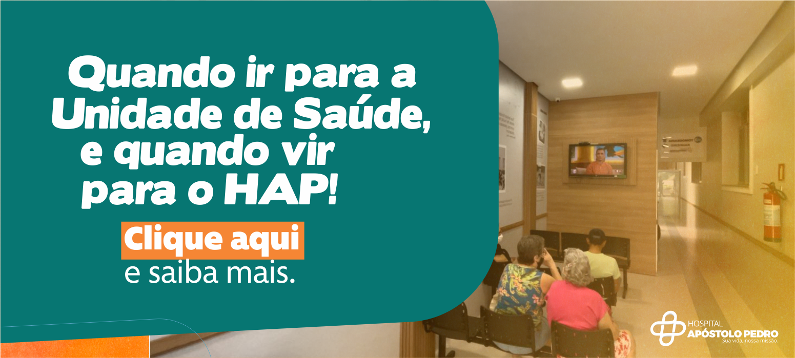 Quando ir para as Unidades de Saúde e quando vir ao HAP